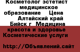 Косметолог эстетист ( медицинское образование) › Цена ­ 200 - Алтайский край, Бийск г. Медицина, красота и здоровье » Косметические услуги   